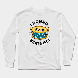 I Donno Beats Me Cute Drum Pun Long Sleeve T-Shirt